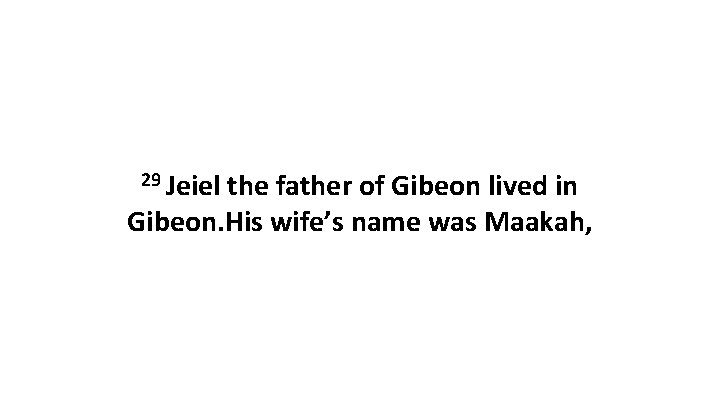 29 Jeiel the father of Gibeon lived in Gibeon. His wife’s name was Maakah,