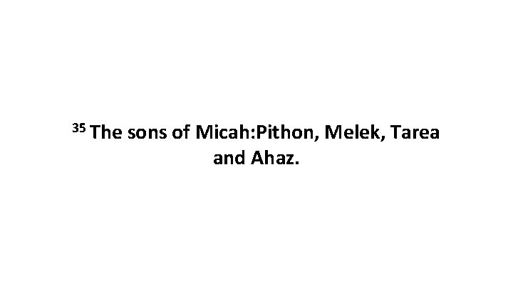 35 The sons of Micah: Pithon, Melek, Tarea and Ahaz. 