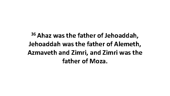 36 Ahaz was the father of Jehoaddah, Jehoaddah was the father of Alemeth, Azmaveth