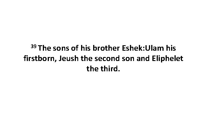 39 The sons of his brother Eshek: Ulam his firstborn, Jeush the second son