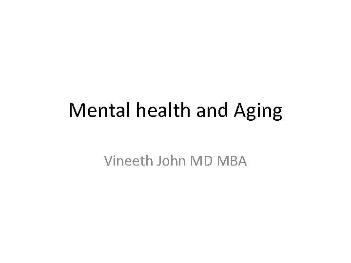 Mental health and Aging Vineeth John MD MBA 