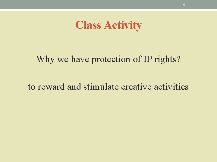 4 Class Activity Why we have protection of IP rights? to reward and stimulate