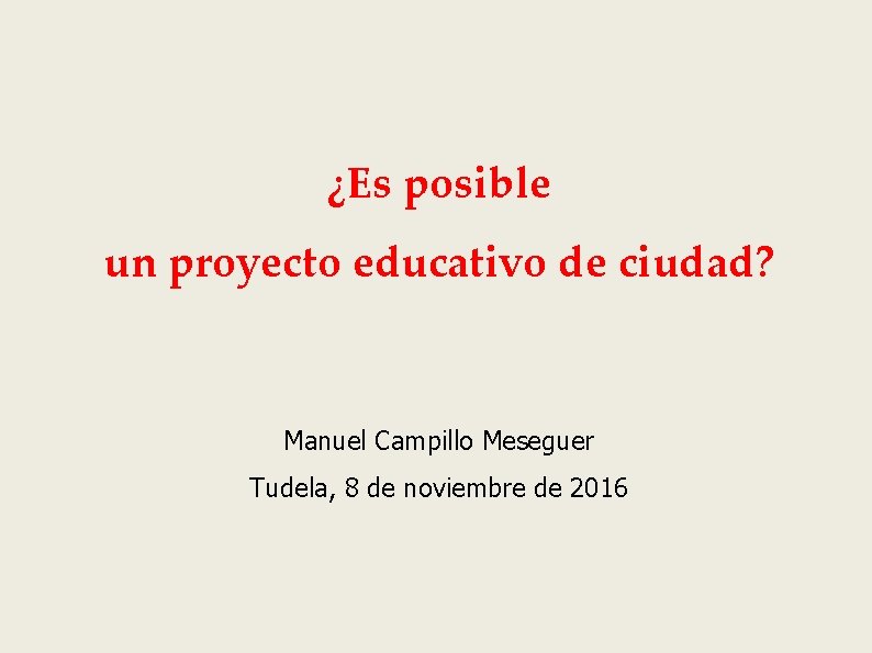 ¿Es posible un proyecto educativo de ciudad? Manuel Campillo Meseguer Tudela, 8 de noviembre