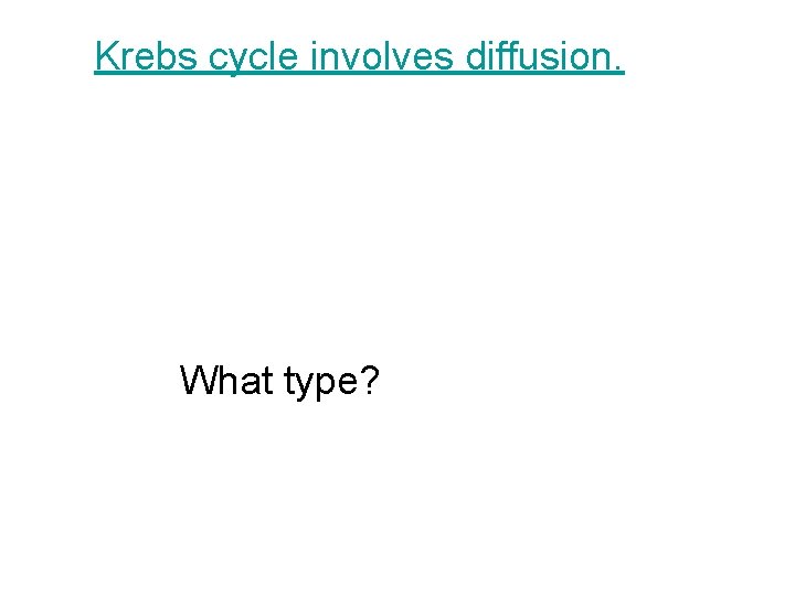 Krebs cycle involves diffusion. What type? 