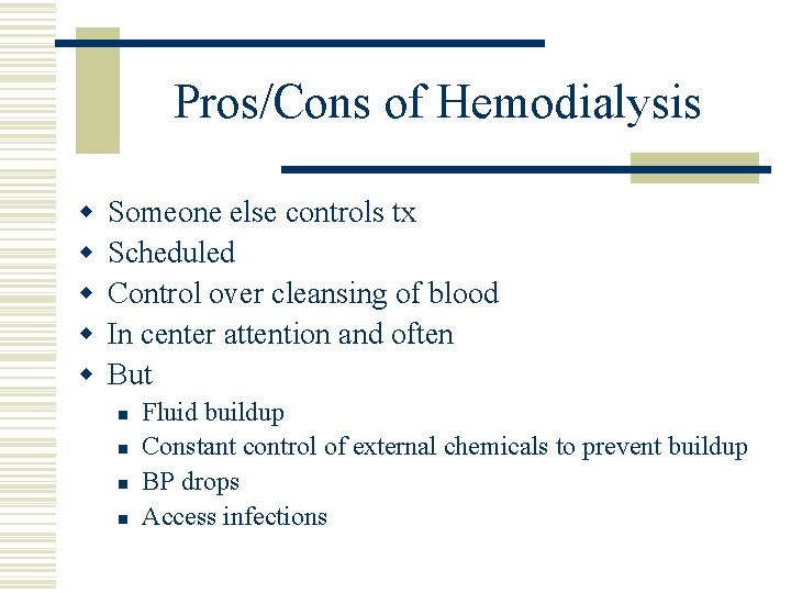 Pros/Cons of Hemodialysis w w w Someone else controls tx Scheduled Control over cleansing