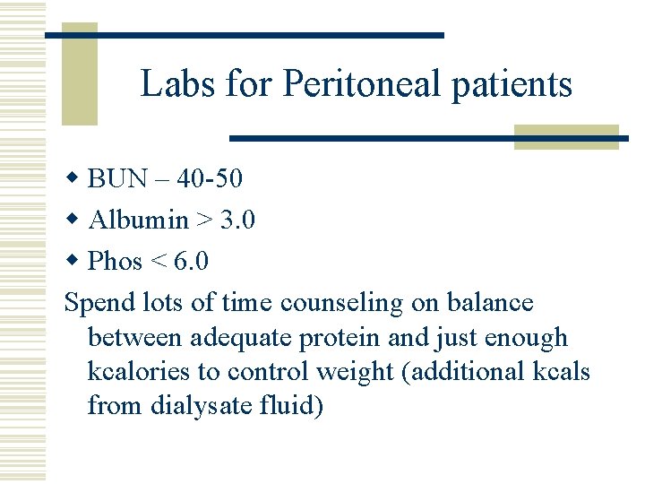 Labs for Peritoneal patients w BUN – 40 -50 w Albumin > 3. 0