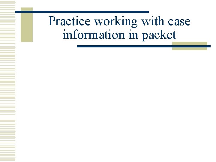 Practice working with case information in packet 