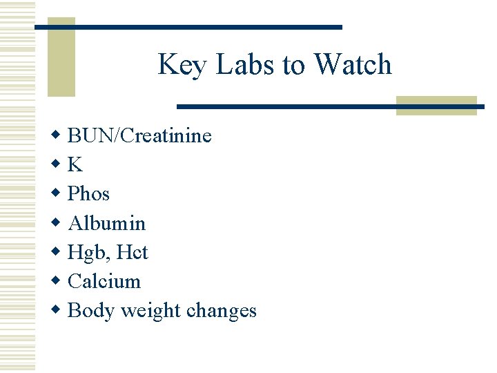 Key Labs to Watch w BUN/Creatinine w. K w Phos w Albumin w Hgb,