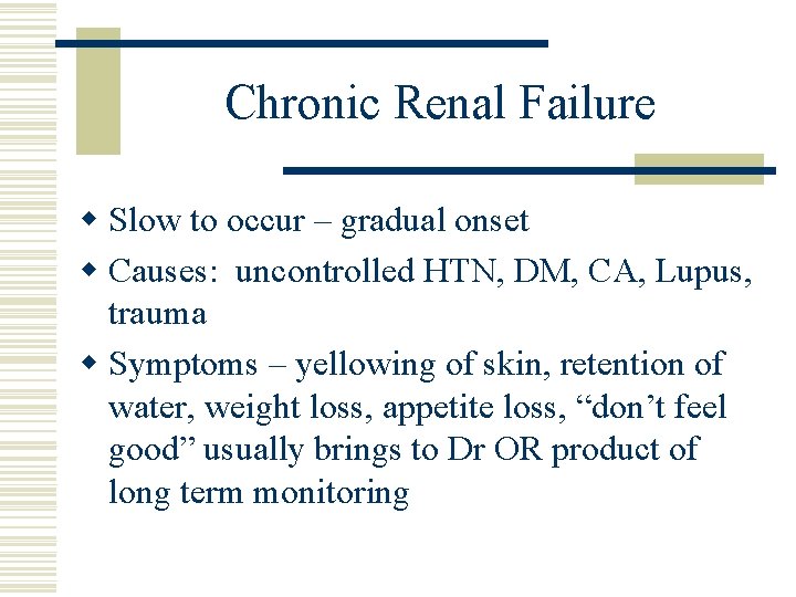Chronic Renal Failure w Slow to occur – gradual onset w Causes: uncontrolled HTN,