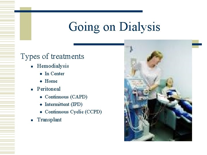 Going on Dialysis Types of treatments n Hemodialysis l l n Peritoneal l n