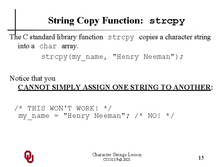 String Copy Function: strcpy The C standard library function strcpy copies a character string