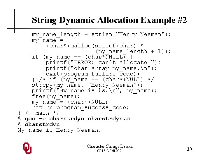 String Dynamic Allocation Example #2 my_name_length = strlen("Henry Neeman"); my_name = (char*)malloc(sizeof(char) * (my_name_length