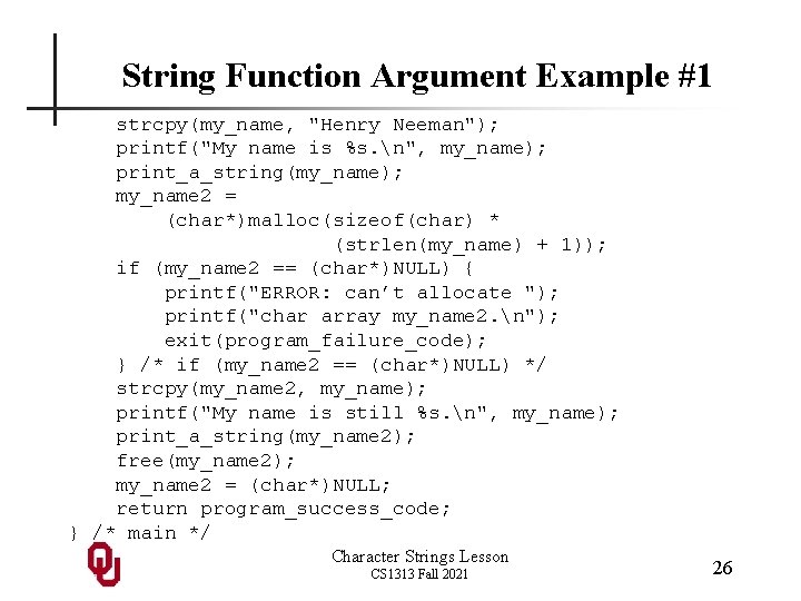 String Function Argument Example #1 strcpy(my_name, "Henry Neeman"); printf("My name is %s. n", my_name);