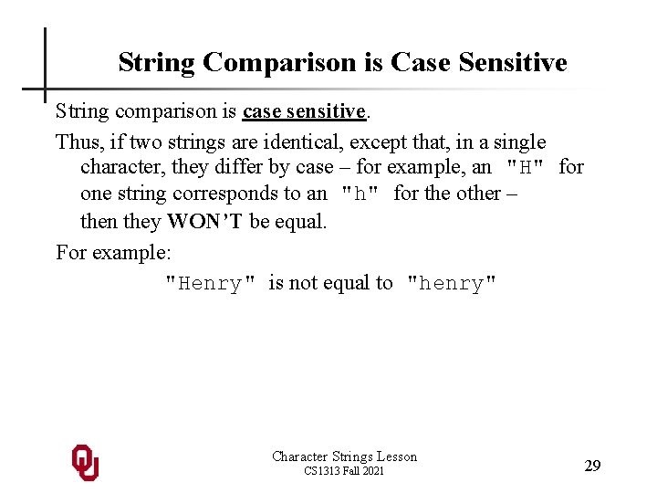 String Comparison is Case Sensitive String comparison is case sensitive. Thus, if two strings