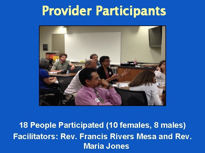 Provider Participants 18 People Participated (10 females, 8 males) Facilitators: Rev. Francis Rivers Mesa
