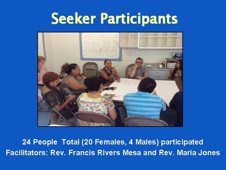 Seeker Participants 24 People Total (20 Females, 4 Males) participated Facilitators: Rev. Francis Rivers