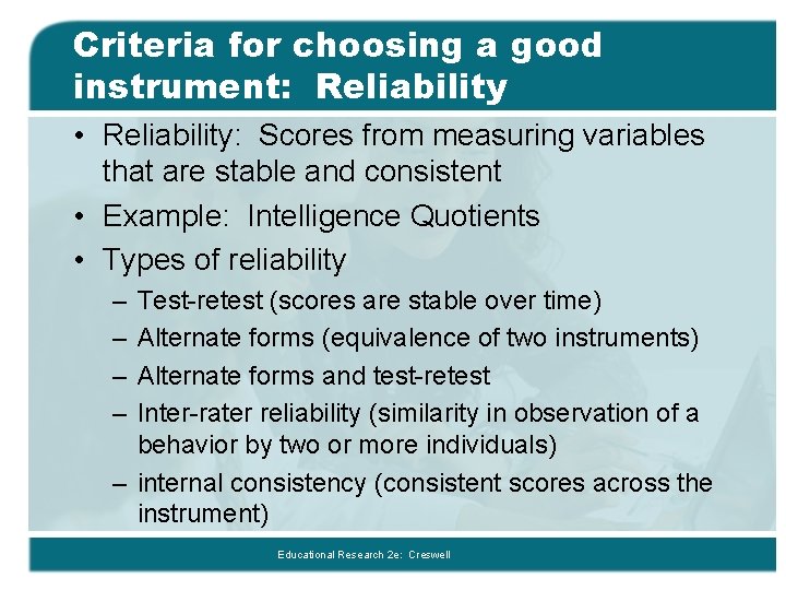 Criteria for choosing a good instrument: Reliability • Reliability: Scores from measuring variables that