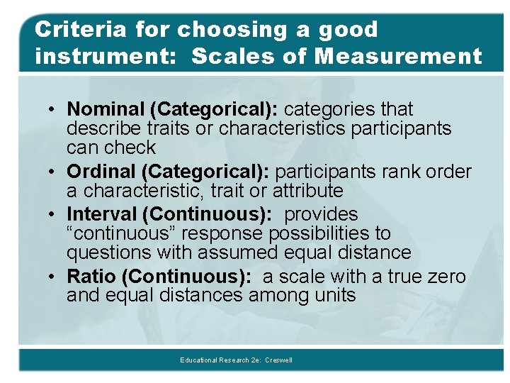 Criteria for choosing a good instrument: Scales of Measurement • Nominal (Categorical): categories that