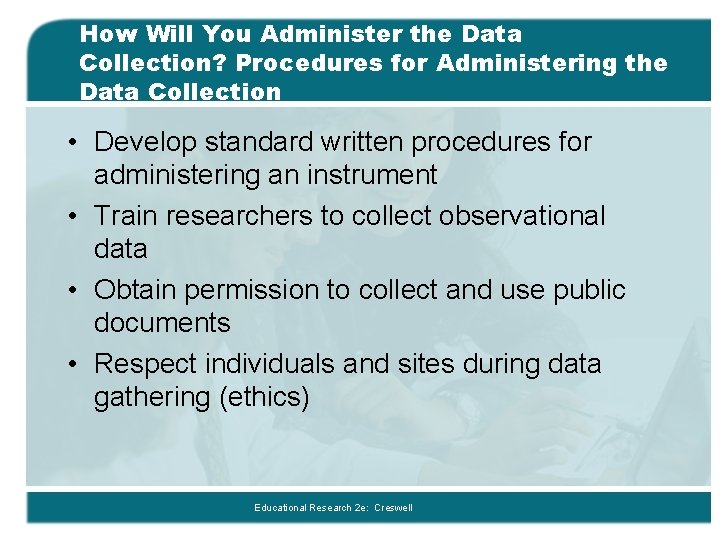 How Will You Administer the Data Collection? Procedures for Administering the Data Collection •