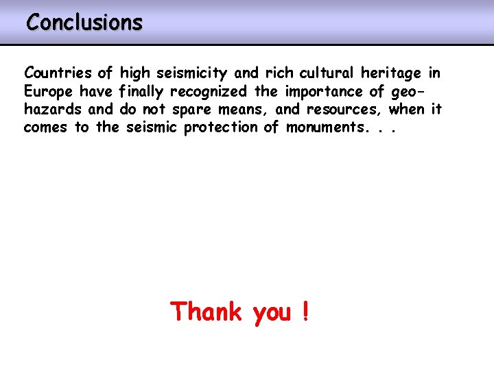 Conclusions Countries of high seismicity and rich cultural heritage in Europe have finally recognized