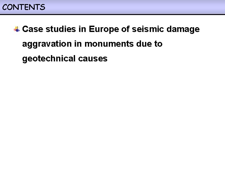 CONTENTS Case studies in Europe of seismic damage aggravation in monuments due to geotechnical