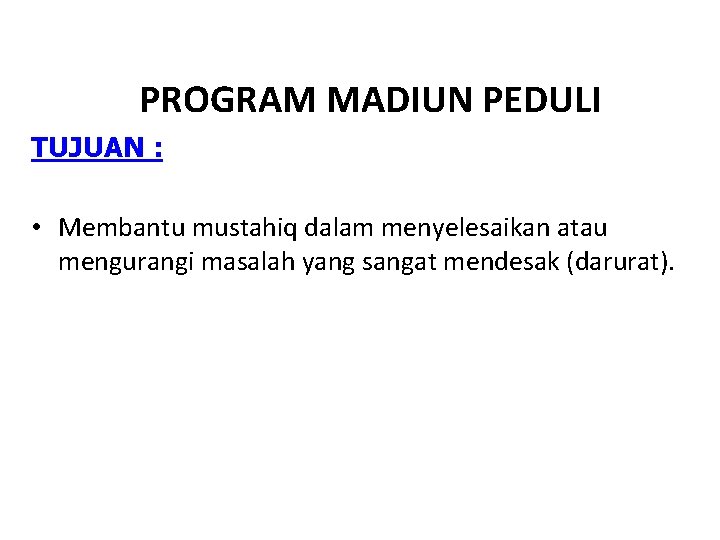 PROGRAM MADIUN PEDULI TUJUAN : • Membantu mustahiq dalam menyelesaikan atau mengurangi masalah yang