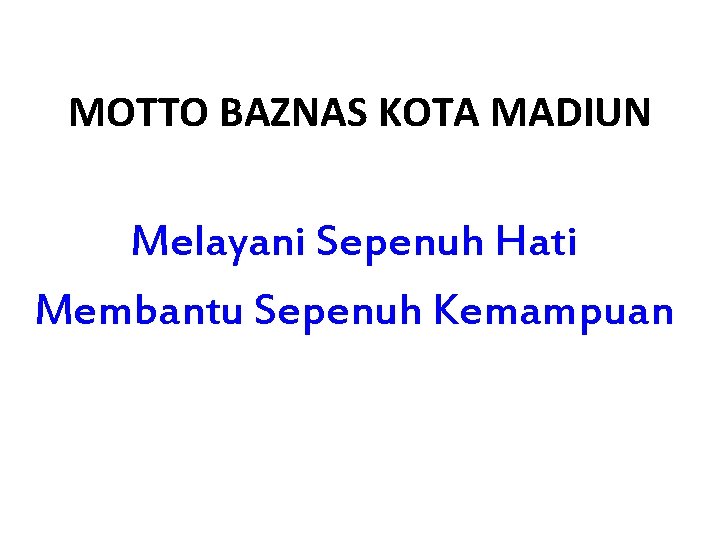 MOTTO BAZNAS KOTA MADIUN Melayani Sepenuh Hati Membantu Sepenuh Kemampuan 