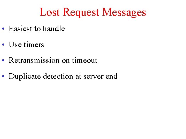 Lost Request Messages • Easiest to handle • Use timers • Retransmission on timeout Lost Request Messages • Easiest to handle • Use timers • Retransmission on timeout