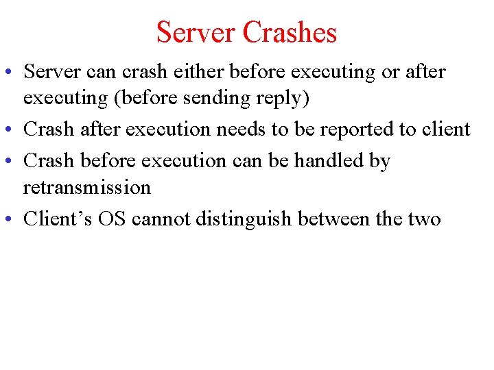 Server Crashes • Server can crash either before executing or after executing (before sending Server Crashes • Server can crash either before executing or after executing (before sending