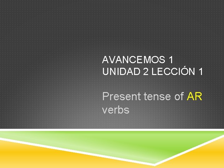AVANCEMOS 1 UNIDAD 2 LECCIÓN 1 Present tense of AR verbs 