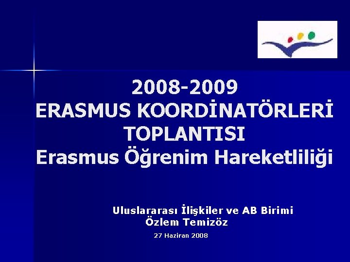 2008 -2009 ERASMUS KOORDİNATÖRLERİ TOPLANTISI Erasmus Öğrenim Hareketliliği Uluslararası İlişkiler ve AB Birimi Özlem