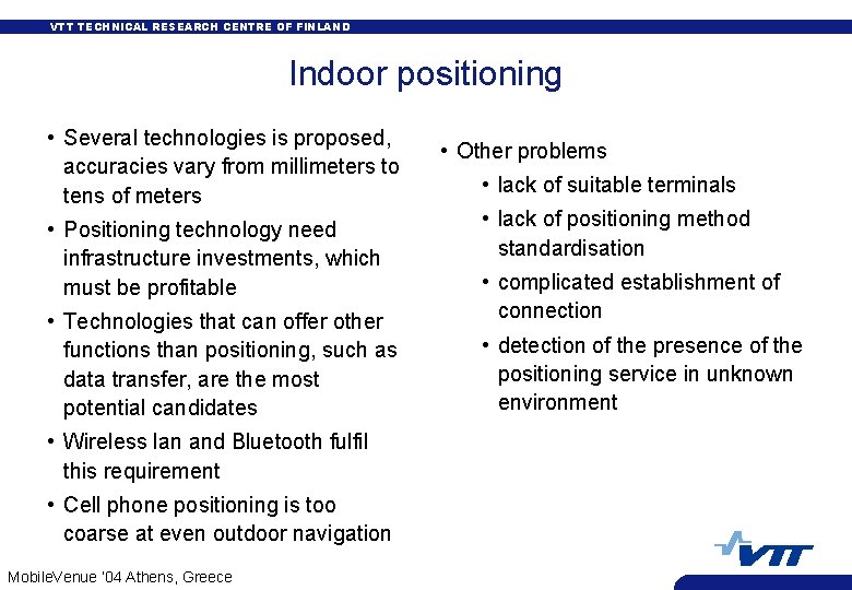 VTT TECHNICAL RESEARCH CENTRE OF FINLAND Indoor positioning • Several technologies is proposed, accuracies