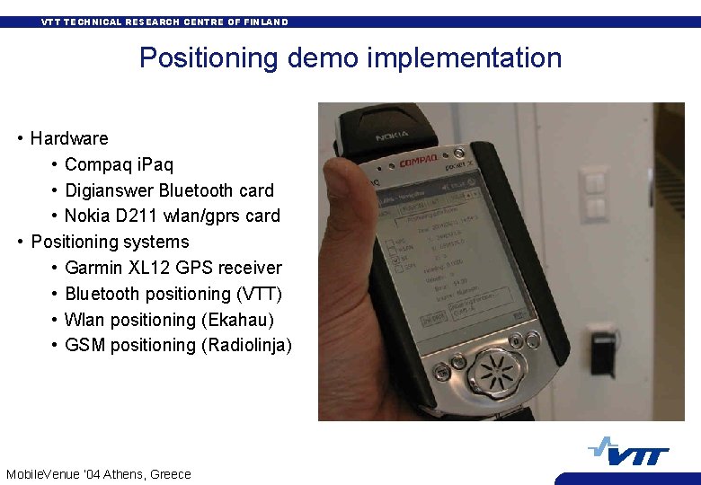 VTT TECHNICAL RESEARCH CENTRE OF FINLAND Positioning demo implementation • Hardware • Compaq i.