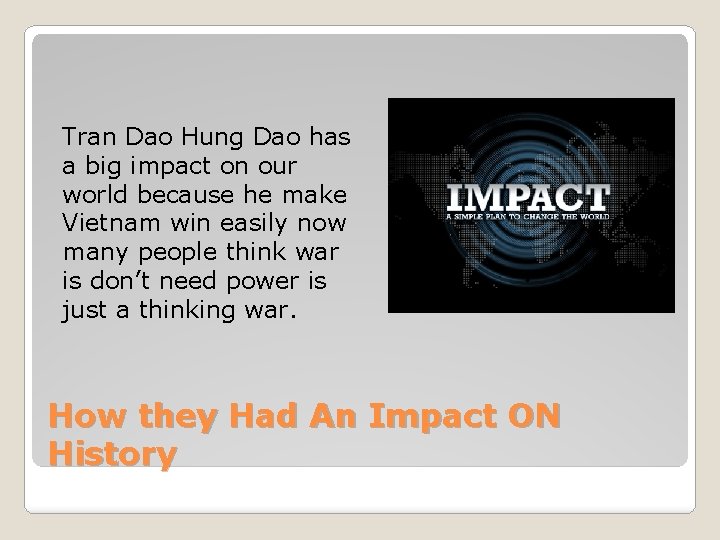 Tran Dao Hung Dao has a big impact on our world because he make