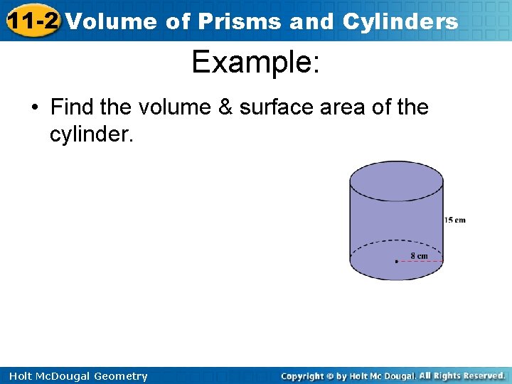11 -2 Volume of Prisms and Cylinders Example: • Find the volume & surface