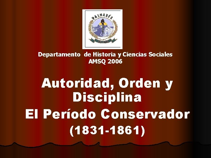 Departamento de Historia y Ciencias Sociales AMSQ 2006 Autoridad, Orden y Disciplina El Período