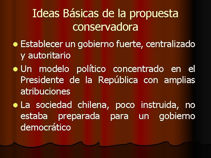 Ideas Básicas de la propuesta conservadora l Establecer un gobierno fuerte, centralizado y autoritario