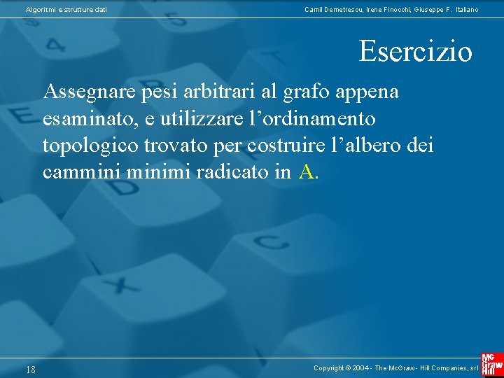 Algoritmi e strutture dati Camil Demetrescu, Irene Finocchi, Giuseppe F. Italiano Esercizio Assegnare pesi