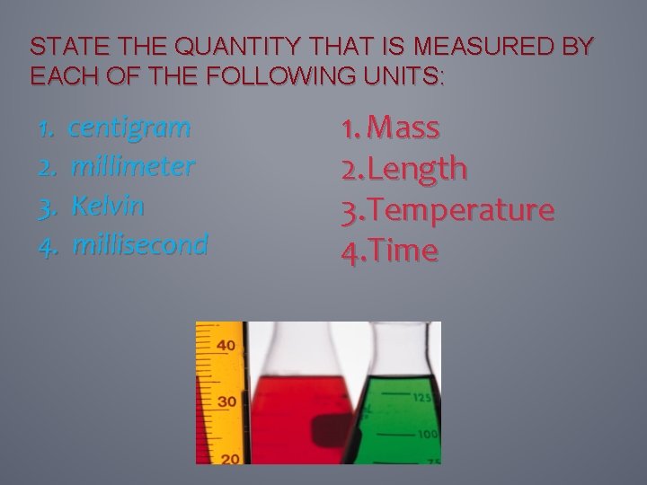 STATE THE QUANTITY THAT IS MEASURED BY EACH OF THE FOLLOWING UNITS: 1. centigram
