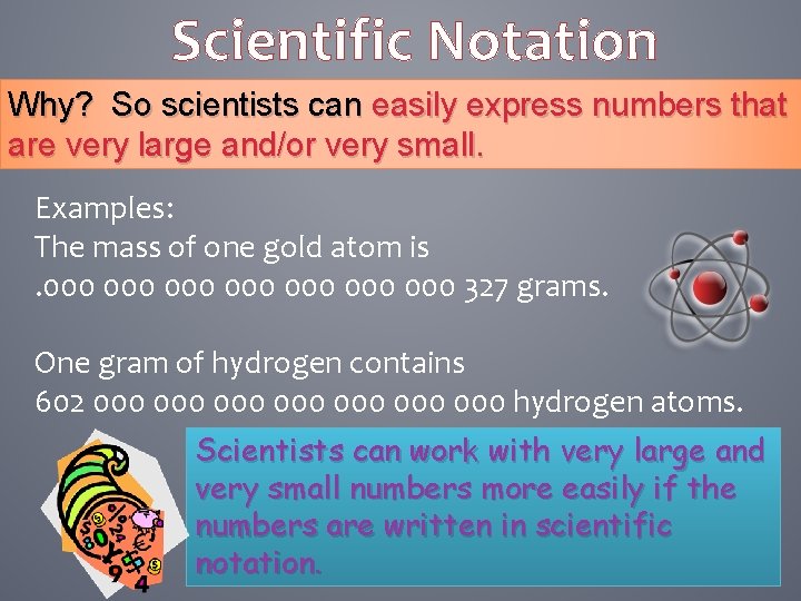Scientific Notation Why? So scientists can easily express numbers that are very large and/or