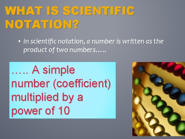 WHAT IS SCIENTIFIC NOTATION? • In scientific notation, a number is written as the