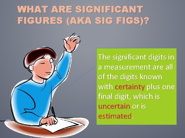 WHAT ARE SIGNIFICANT FIGURES (AKA SIG FIGS)? The significant digits in a measurement are