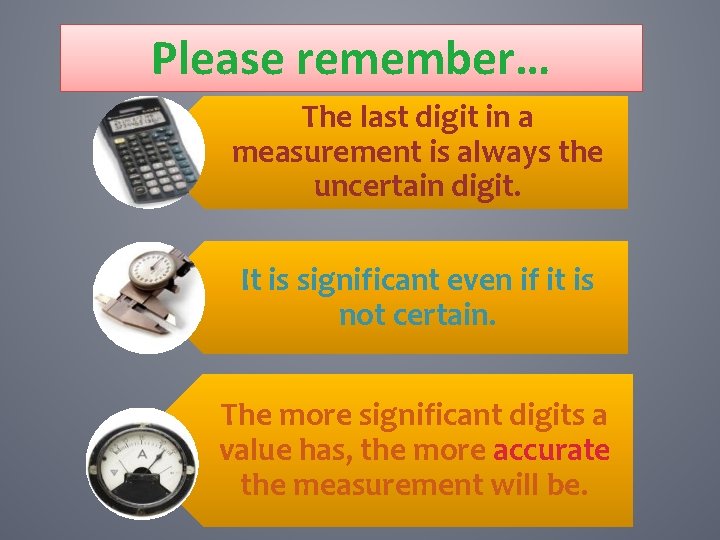 Please remember… The last digit in a measurement is always the uncertain digit. It