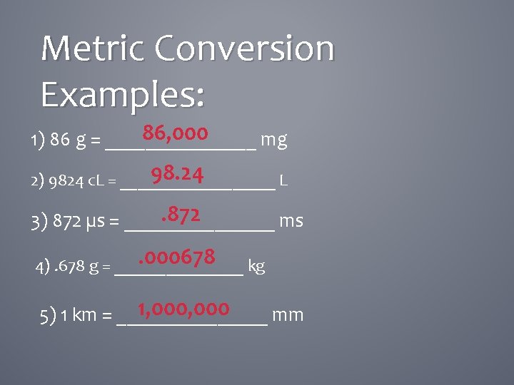 Metric Conversion Examples: 86, 000 1) 86 g = ________ mg 98. 24 2)