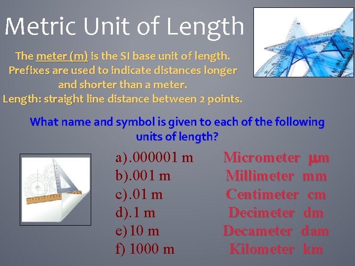 Metric Unit of Length The meter (m) is the SI base unit of length.