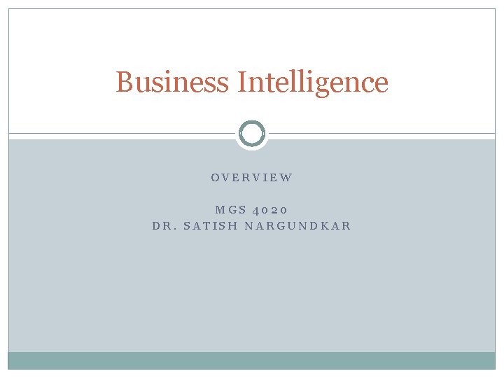 Business Intelligence OVERVIEW MGS 4020 DR. SATISH NARGUNDKAR 