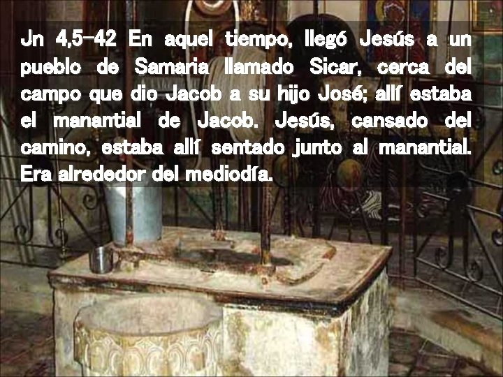 Jn 4, 5 -42 En aquel tiempo, llegó Jesús a un pueblo de Samaria