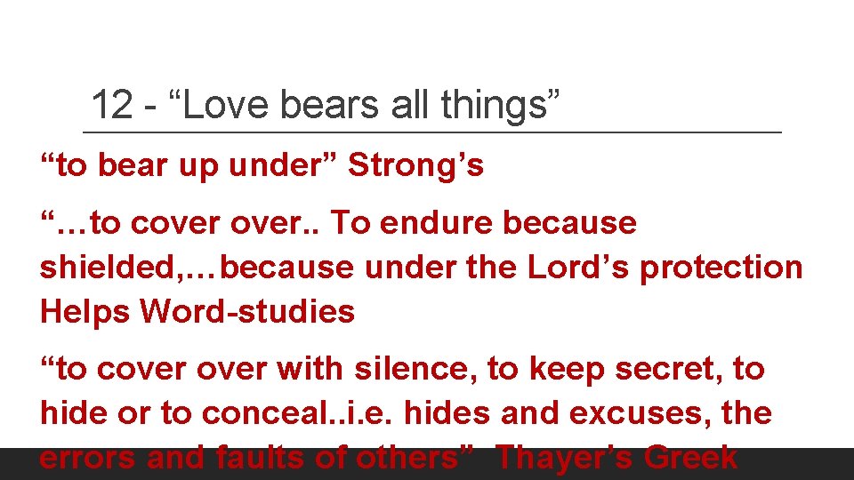 12 - “Love bears all things” “to bear up under” Strong’s “…to cover. .