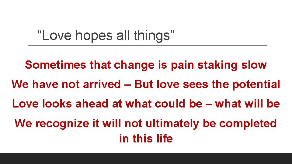 “Love hopes all things” Sometimes that change is pain staking slow We have not