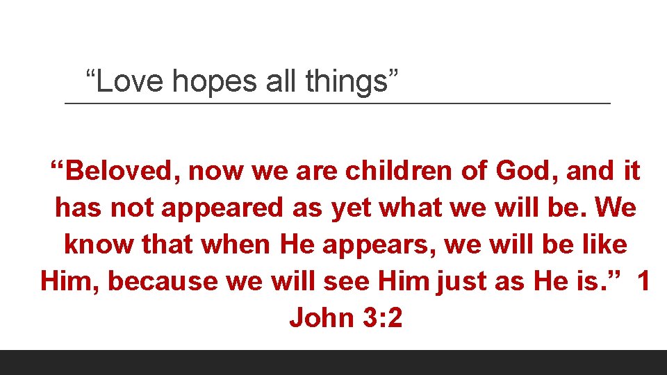 “Love hopes all things” “Beloved, now we are children of God, and it has